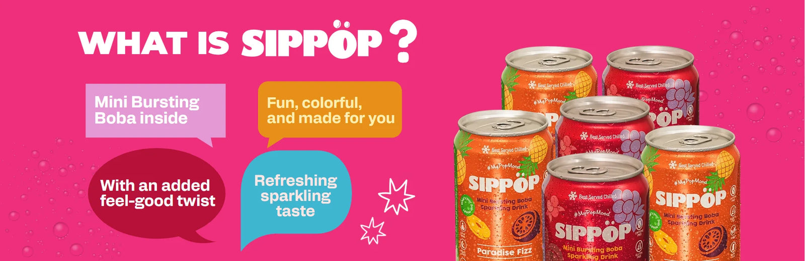 What is Sippop? Mini bursting boba inside, fun, colorful and made for you with an added feel-good twist and refreshing sparkling taste.